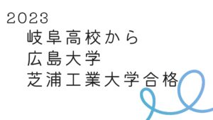 2023 岐阜県立岐阜高校から広島大学（工学部第4類）合格！
